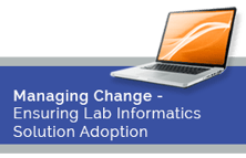 Managing Change - Ensuring Lab Informatics Solution Adoption