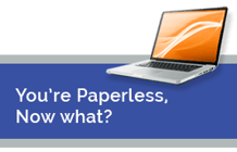 You're Paperless, Now What?